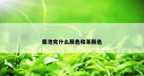 眉泡完什么颜色和茶颜色