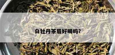 白牡丹茶眉好喝吗？