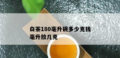 白茶180毫升碗多少克钱毫升放几克