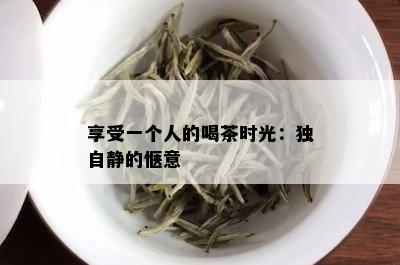 享受一个人的喝茶时光：独自静的惬意