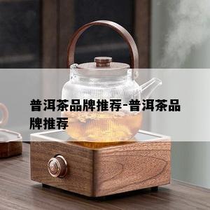 普洱茶品牌推荐-普洱茶品牌推荐