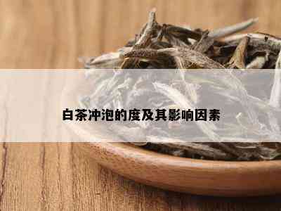 白茶冲泡的度及其影响因素