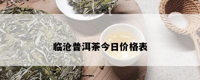 临沧普洱茶今日价格表