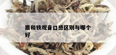 眉和铁观音口感区别与哪个好