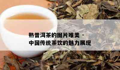 熟普洱茶的图片唯美 - 中国传统茶饮的魅力展现