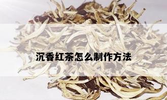 沉香红茶怎么制作方法