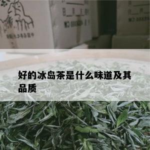 好的冰岛茶是什么味道及其品质