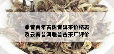 雅普百年古树普洱茶价格表及云南普洱雅普古茶厂评价