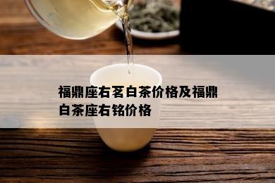 福鼎座右茗白茶价格及福鼎白茶座右铭价格