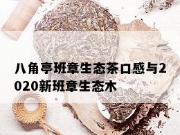 八角亭班章生态茶口感与2020新班章生态木