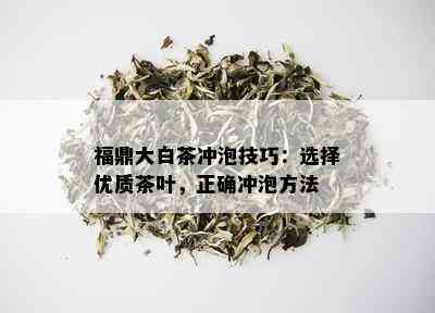 福鼎大白茶冲泡技巧：选择优质茶叶，正确冲泡方法