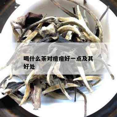 喝什么茶对痘痘好一点及其好处