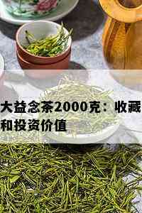 大益念茶2000克：收藏和投资价值