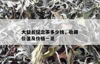 大益长征念茶多少钱，收藏价值及价格一览