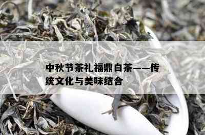 中秋节茶礼福鼎白茶——传统文化与美味结合