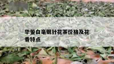 华蓥白毫银针花茶价格及花香特点