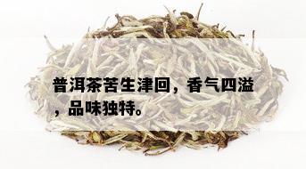 普洱茶苦生津回，香气四溢，品味独特。