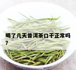 喝了几天普洱茶口干正常吗？