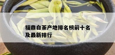 福鼎白茶产地排名榜前十名及最新排行