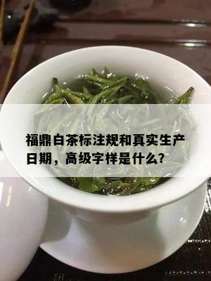 福鼎白茶标注规和真实生产日期，高级字样是什么？