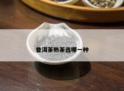 普洱茶熟茶选哪一种