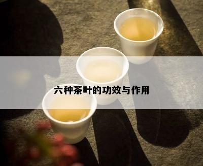 六种茶叶的功效与作用