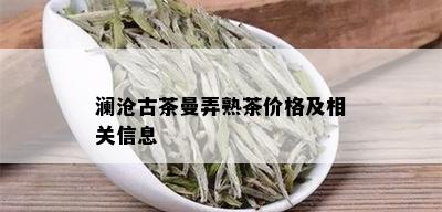 澜沧古茶曼弄熟茶价格及相关信息