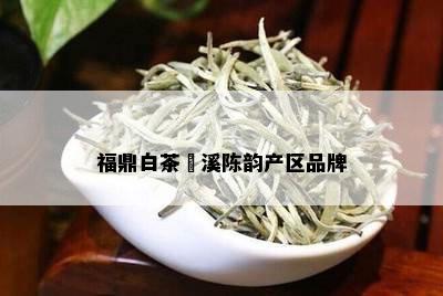 福鼎白茶磻溪陈韵产区品牌