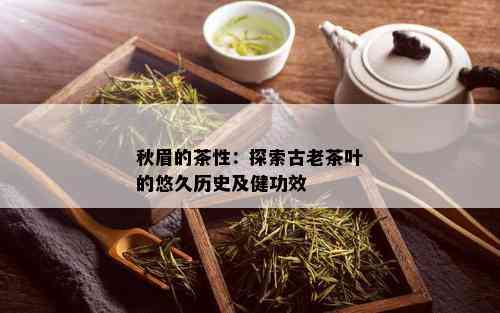 秋眉的茶性：探索古老茶叶的悠久历史及健功效