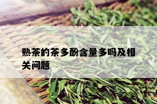 熟茶的茶多酚含量多吗及相关问题