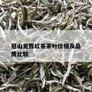 冠山龙露红茶茶叶价格及品质比较