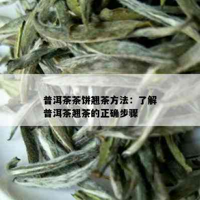 普洱茶茶饼翘茶方法：了解普洱茶翘茶的正确步骤