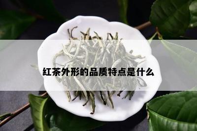 红茶外形的品质特点是什么