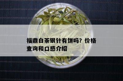 福鼎白茶银针有饼吗？价格查询和口感介绍