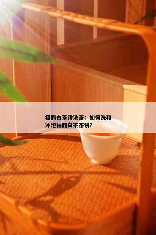 福鼎白茶饼洗茶：如何洗和冲泡福鼎白茶茶饼？