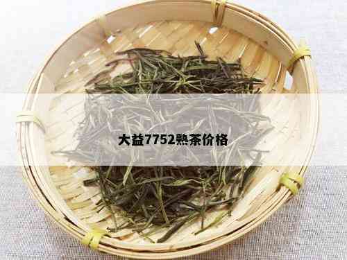 大益7752熟茶价格