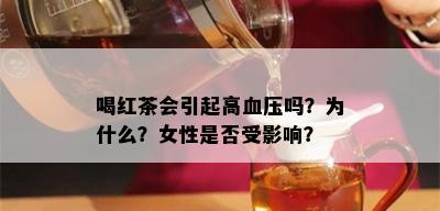 喝红茶会引起高血压吗？为什么？女性是否受影响？