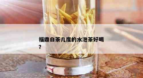 福鼎白茶几度的水泡茶好喝？