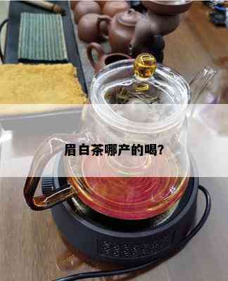 眉白茶哪产的喝？