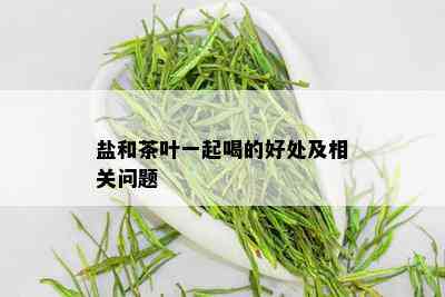 盐和茶叶一起喝的好处及相关问题