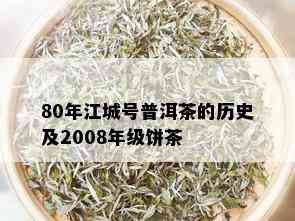 80年江城号普洱茶的历史及2008年级饼茶