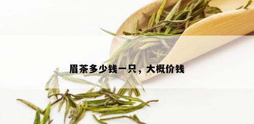 眉茶多少钱一只，大概价钱