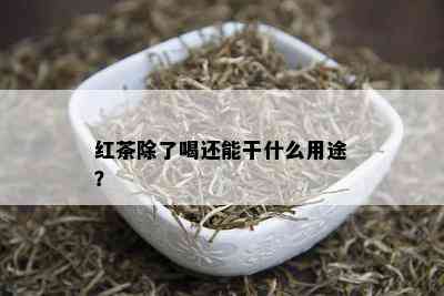 红茶除了喝还能干什么用途？