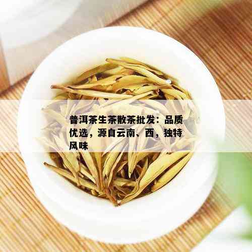 普洱茶生茶散茶批发：品质优选，源自云南、西，独特风味