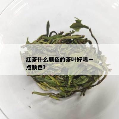 红茶什么颜色的茶叶好喝一点颜色？