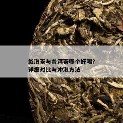 袋泡茶与普洱茶哪个好喝？详细对比与冲泡方法