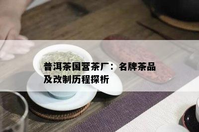 普洱茶国营茶厂：名牌茶品及改制历程探析