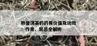 熟普洱茶的药用价值及功效：作用、禁忌全解析