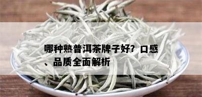 哪种熟普洱茶牌子好？口感、品质全面解析