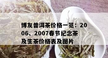 博友普洱茶价格一览：2006、2007春节纪念茶及生茶价格表及图片